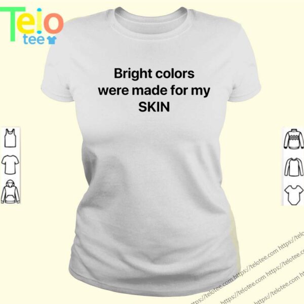Bright Colors Were Made For My Skin Official Tee S