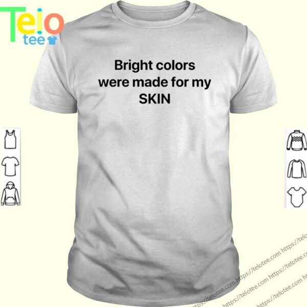 Bright Colors Were Made For My Skin Official Tee S