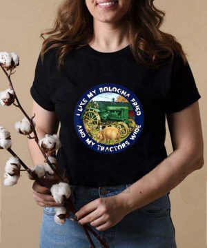 I Like My Bologna Fried and My Tractors Wide Farm shirt