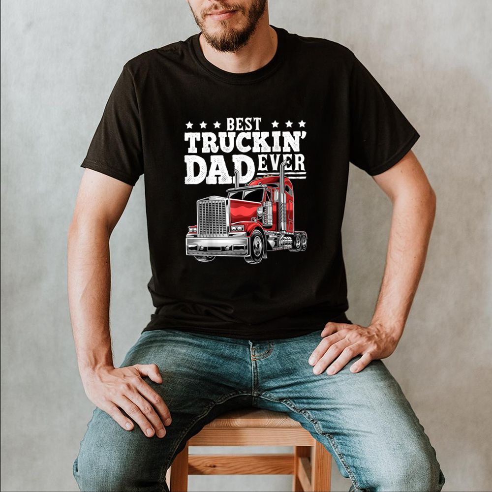 Best Truckin Dad Ever Big Rig Trucker Fathers Day Gift Men T Shirt
