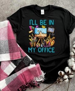 I'll Be In My Office Painting T Shirt