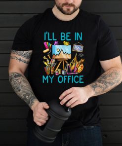 I'll Be In My Office Painting T Shirt