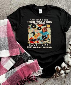 Once upon A Time There Was A Girl Who really Loved Vinyl It Was Me The End Shirt