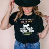 People Don’t Want To Hear The Truth Because They Don’t Want Their Illusions Destroyed Snoopy Shirt