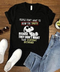People Don’t Want To Hear The Truth Because They Don’t Want Their Illusions Destroyed Snoopy Shirt
