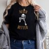 Skeleton never better shirt