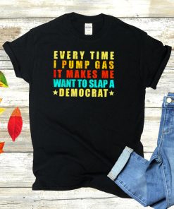 Every time I pump gas it makes me want to slap a Democrat shirt