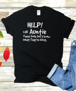 Help Call Auntie These Fools Dont Know What Theyre Doing T shirt