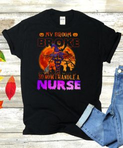 My broom broke so now I handle a Nurse halloween shirt
