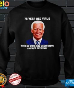 Biden 78 year old Virus with no cure and destroying America everyday shirt