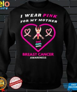 I wear pink for my mother best mom ever heart Breast Cancer Awareness shirt