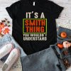 Its a smith thing You wouldnt understand shirt