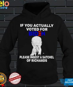 Joe Biden If you actually voted for Biden please ingest a satchel of richards shirt