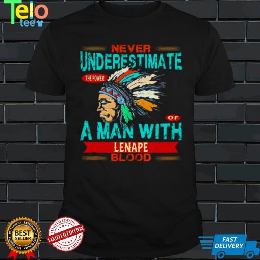 Native American never underestimate the power of a man with Lenape blood shirt