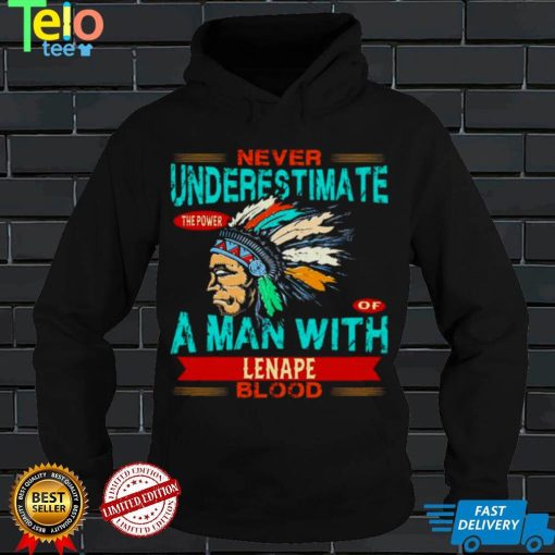 Native American never underestimate the power of a man with Lenape blood shirt