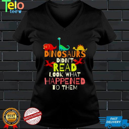 Original dinosaurs didnt read look what happened to them shirt