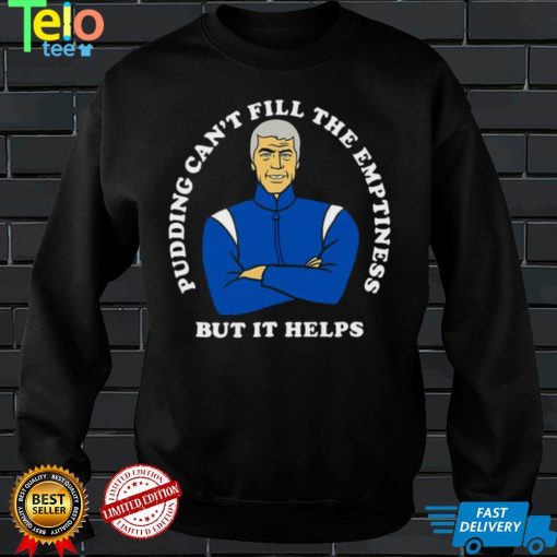 Pudding Cant Fill The Emptiness But It Helps Sealab 2021 Shirt