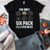 The only six pack ill ever need shirt