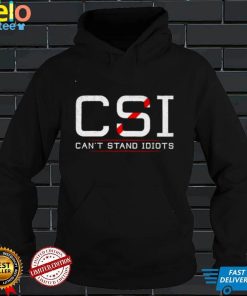 Official CSI cant stand idiots shirt hoodie, sweater shirt