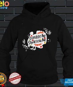 Official Gobble Me Swallow Me Shirt hoodie, sweater shirt