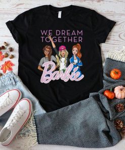 Barbie We Dream Together T Shirt hoodie, Sweater Shirt