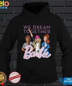 Barbie We Dream Together T Shirt hoodie, Sweater Shirt