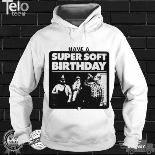 Have a Super Soft Birthday T shirt
