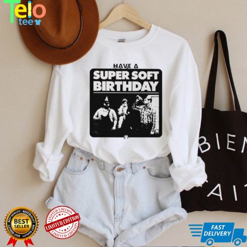 Have a Super Soft Birthday T shirt