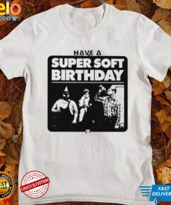 Have a Super Soft Birthday T shirt