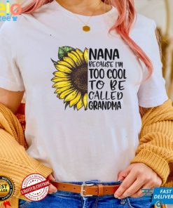 Nana Because Im Too Cool To Be Called Grandma Shirt