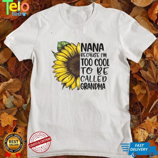 Nana Because Im Too Cool To Be Called Grandma Shirt
