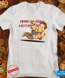Yippee Ya Yeah Mother Fucker Die Hard T shirt