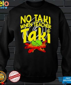 No Taki When Teacher Taki Education classroom Teacher shirt