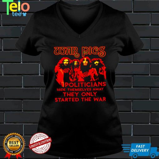 War PIgs Politicians Hide Themselves Away They Only Started The War Shirt
