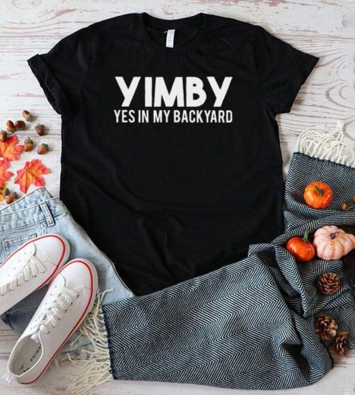 YIMBY yes in my backyard shirt