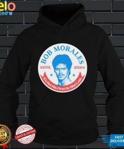 vote Bob Morales 2024 its not his first or hist last shirt