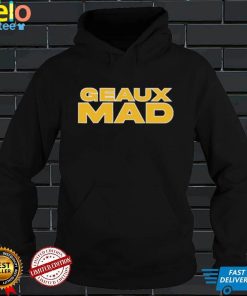 Geaux Mad shirt, hoodie, sweater and tank top