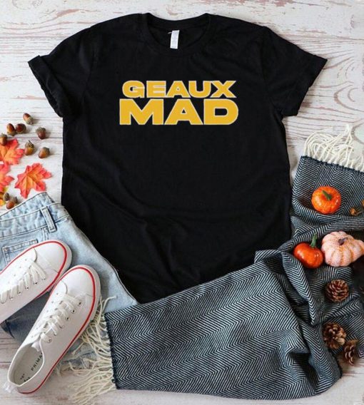 Geaux Mad shirt, hoodie, sweater and tank top