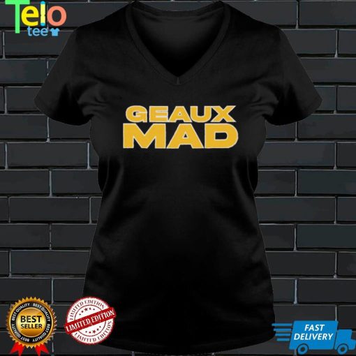 Geaux Mad shirt, hoodie, sweater and tank top