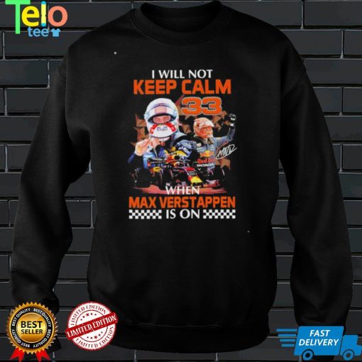 I will not keep calm 33 when Max Verstappen signature is on shirt