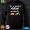 In a world divided multiply kindness shirt