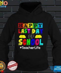 Happy Last Day Of School Teacher Life T Shirt, sweater