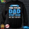I Have Two Titles Dad And Step Dad Gift Funny Father's Day T Shirt tee
