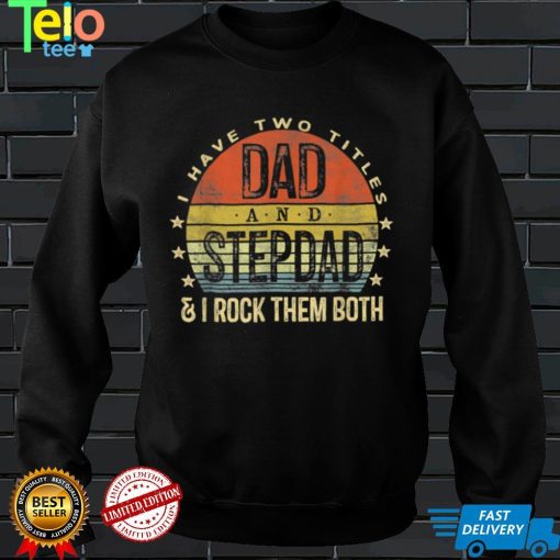 I Have Two Titles Dad And Stepdad Rock Them Both Boy Girl T Shirt tee