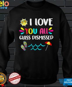 I Love You Class Dismissed Kindergarten Teacher T Shirt, sweater