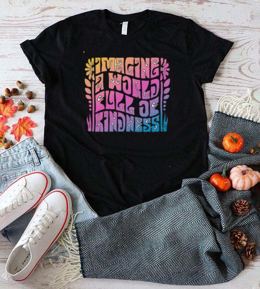 Imagine a World Full of Kindness Shirt