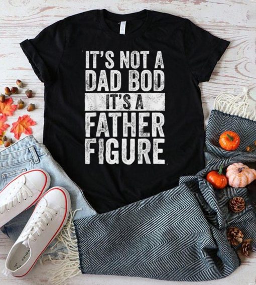 It's Not A Dad Bod It's A Father Figure _ Funny Vintage T Shirt