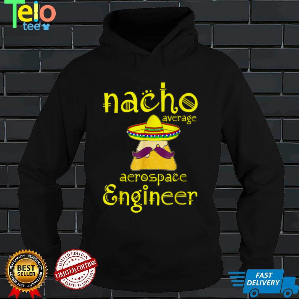 Nacho Average Aerospace Engineer Cinco De Mayo Fiesta T Shirt tee