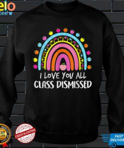 Rainbow I Love You All Class Dismissed Last Day Of School T Shirt (2) tee