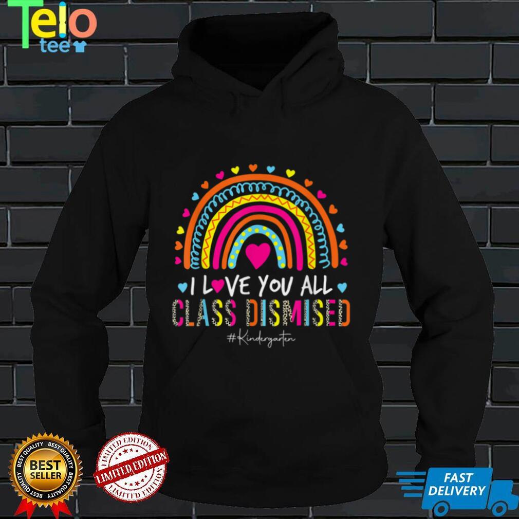 Rainbow I Love You Class Dismissed Kindergarten Teacher T Shirt tee